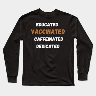 educated, vaccinated, caffeinated, dedicated Long Sleeve T-Shirt